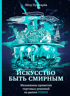 _- Петр Пушкарёв. Искусство быть смирным. Механизмы принятия торговых решений на рынке Forex....png