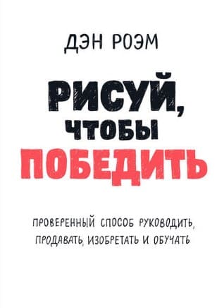 [Дэн Роэм] Рисуй, чтобы победить проверенный способ руководить, продавать, изобретать и обучать.jpg