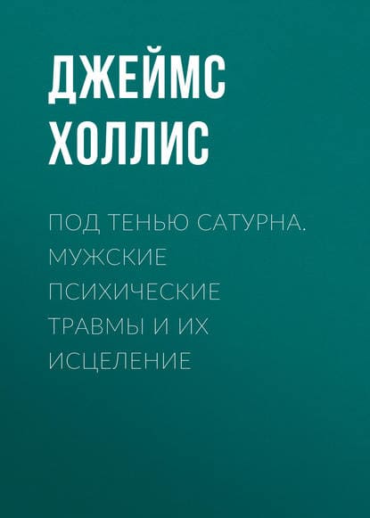 [Джеймс Холлис] Под тенью Сатурна. Мужские психические травмы и их исцеление.jpg