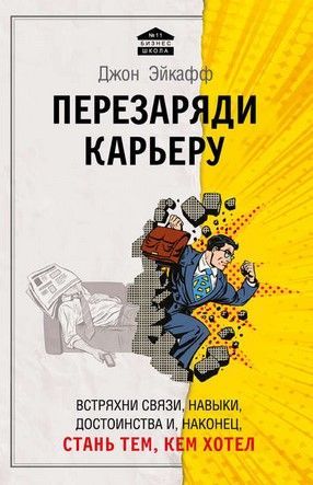 [Джон Эйкафф] Перезаряди карьеру. Встряхни связи, навыки, достоинства, и стань тем, кем хотел.jpg