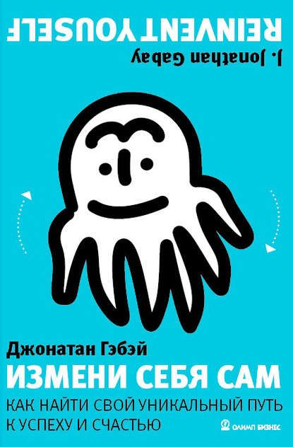 [Джонатан Гэбэй] Измени себя сам. Как найти свой уникальный путь к успеху и счастью.jpg