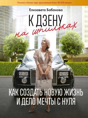  - Елизавета Бабанова. К дзену на шпильках. Как создать новую жизнь и дело мечты с нуля (2019)...jpg