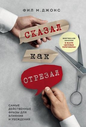 [Фил М. Джонс] Сказал как отрезал. Самые действенные фразы для влияния и убеждения (2020).jpg