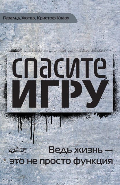 [Геральд Хютер, Кристоф Кварх] Спасите игру! Ведь жизнь — это не просто функция.jpg