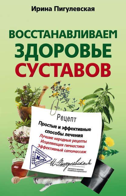  - И. С. Пигулевская. Восстанавливаем здоровье суставов. Простые и эффективные способы лечения...jpg