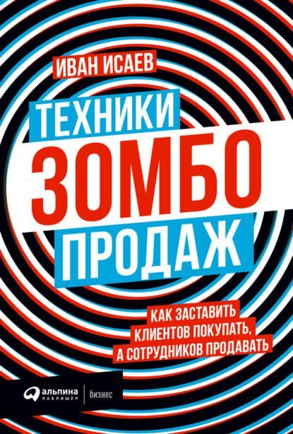 [Иван Исаев] Техники зомбо-продаж. Как заставить клиентов покупать, а сотрудников продавать (2...jpg