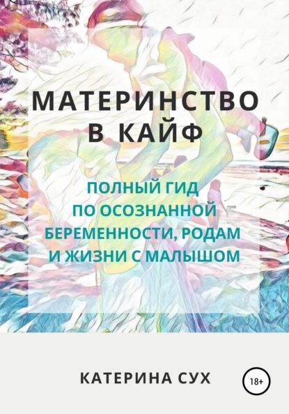  - Катерина Сух. Материнство в кайф. Полный гид по осознанной беременности, родам и жизни с ма...jpg