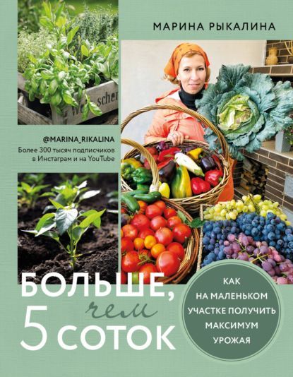  - Марина Рыкалина. Больше, чем 5 соток. Как на маленьком участке получить максимум урожая (20...jpg