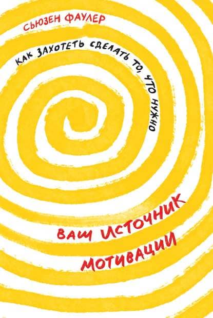 [Сьюзен Фаулер] Ваш источник мотивации. Как захотеть сделать то, что нужно (2020).jpg